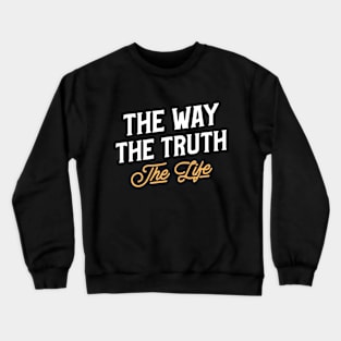 The Way The Truth The Life Crewneck Sweatshirt